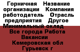 Горничная › Название организации ­ Компания-работодатель › Отрасль предприятия ­ Другое › Минимальный оклад ­ 1 - Все города Работа » Вакансии   . Кемеровская обл.,Гурьевск г.